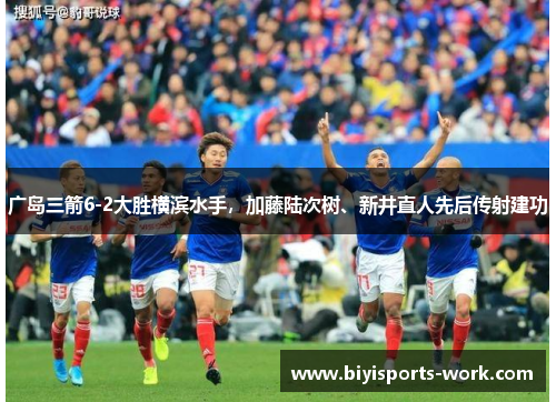 广岛三箭6-2大胜横滨水手，加藤陆次树、新井直人先后传射建功