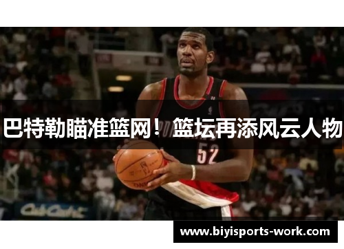 巴特勒瞄准篮网！篮坛再添风云人物